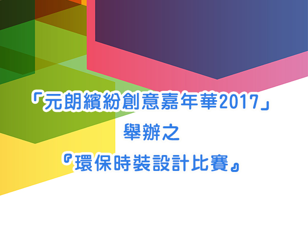 參加「元朗區文藝協進會」舉辦之
『元朗繽紛創意嘉年華2017暨環保時裝設計比賽』