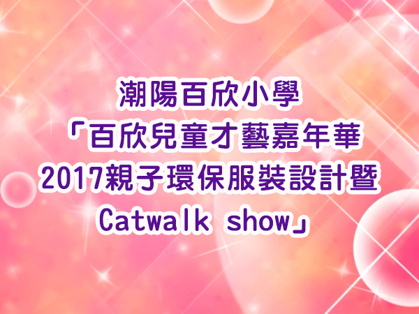 參加「潮陽百欣小學」舉辦之
「親子環保服裝設計暨Catwalk show」比賽