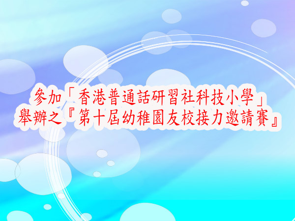 參加「香港普通話研習社科技小學」舉辦之
『第十屆幼稚園友校接力邀請賽』