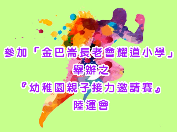 田徑隊參加「金巴崙長老會耀道小學」
舉辦之『幼稚園親子友校邀請賽』